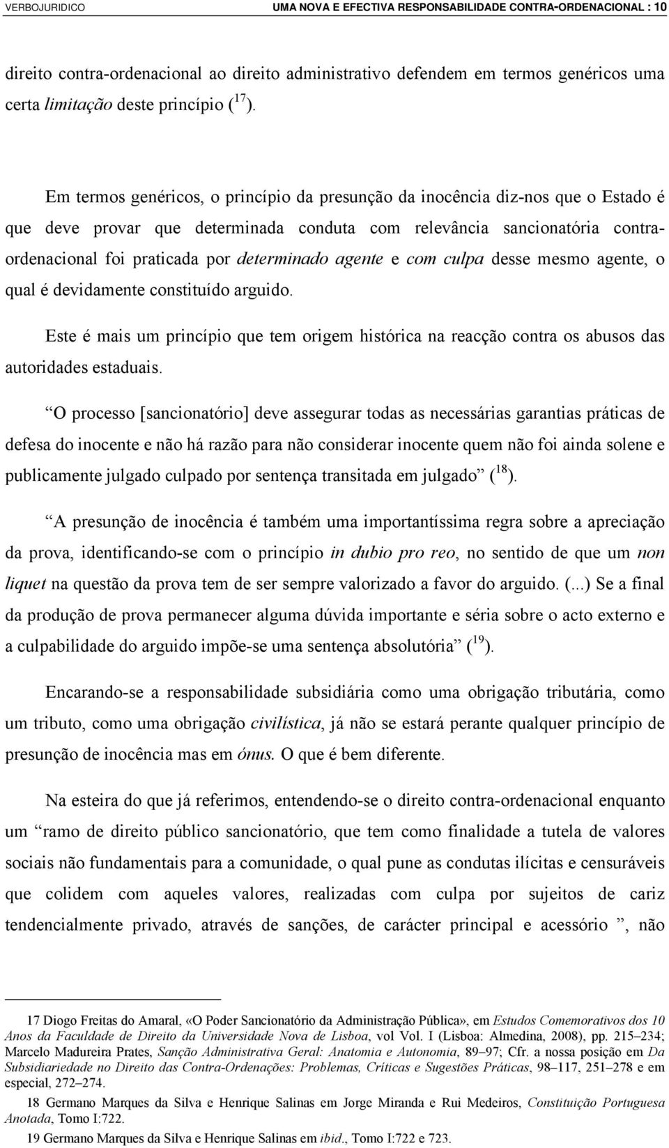 determinado agente e com culpa desse mesmo agente, o qual é devidamente constituído arguido. Este é mais um princípio que tem origem histórica na reacção contra os abusos das autoridades estaduais.