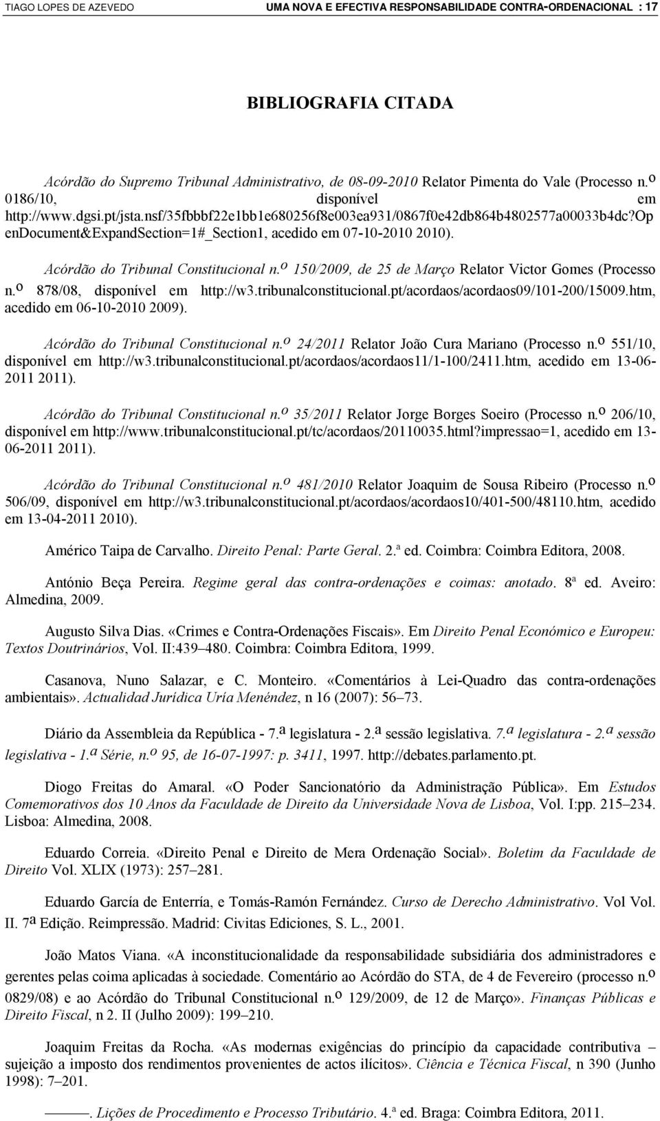 Acórdão do Tribunal Constitucional n. o 150/2009, de 25 de Março Relator Victor Gomes (Processo n. o 878/08, disponível em http://w3.tribunalconstitucional.pt/acordaos/acordaos09/101-200/15009.