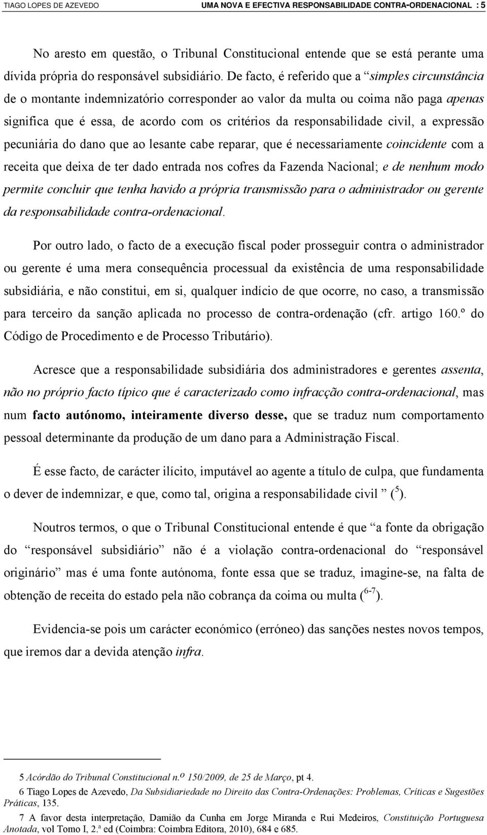 De facto, é referido que a simples circunstância de o montante indemnizatório corresponder ao valor da multa ou coima não paga apenas significa que é essa, de acordo com os critérios da