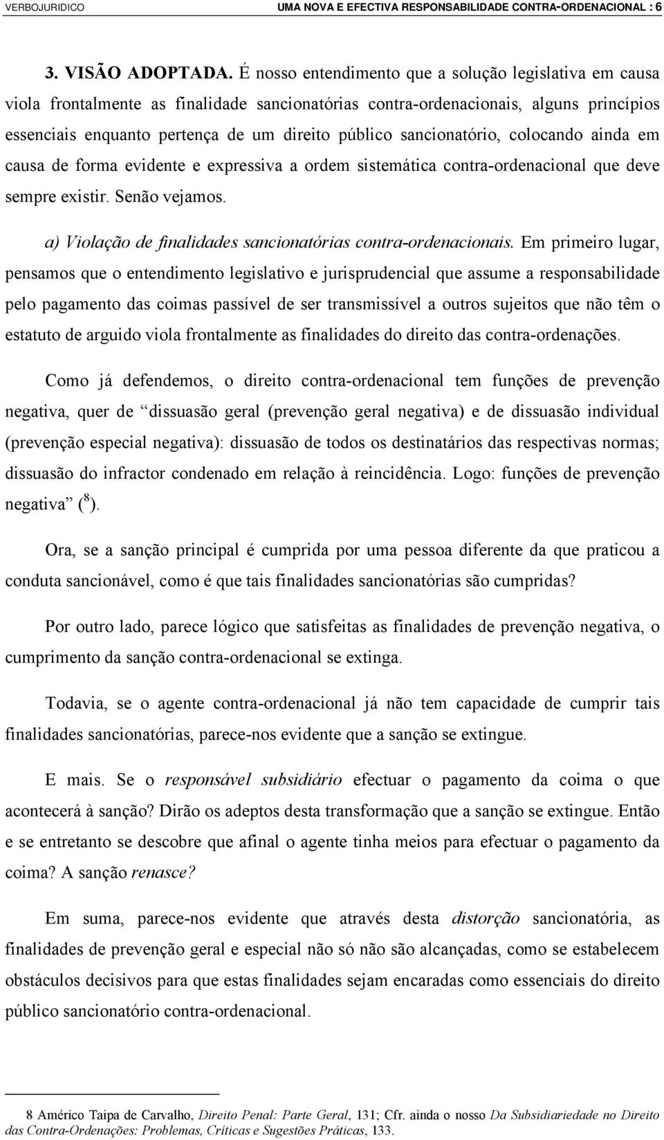 sancionatório, colocando ainda em causa de forma evidente e expressiva a ordem sistemática contra-ordenacional que deve sempre existir. Senão vejamos.