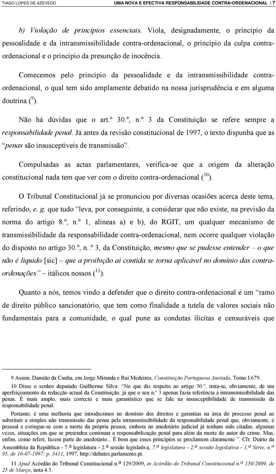 Comecemos pelo princípio da pessoalidade e da intransmissibilidade contraordenacional, o qual tem sido amplamente debatido na nossa jurisprudência e em alguma doutrina ( 9 ). Não há dúvidas que o art.