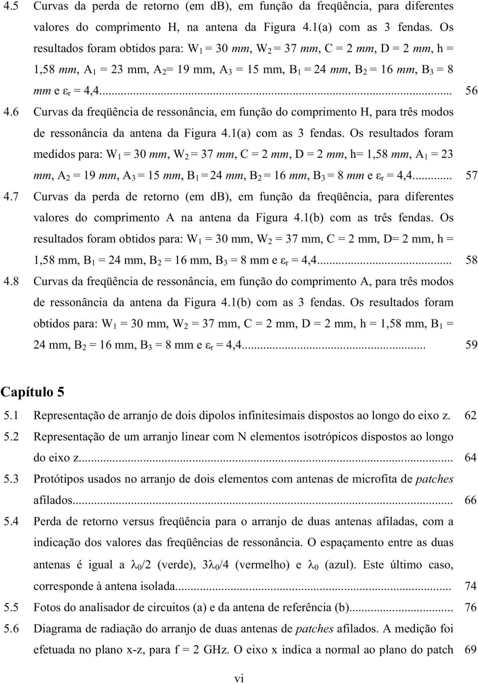 6 Curvas da freqüência de ressonância, em função do comprimento H, para três modos de ressonância da antena da Figura 4.1(a) com as 3 fendas.