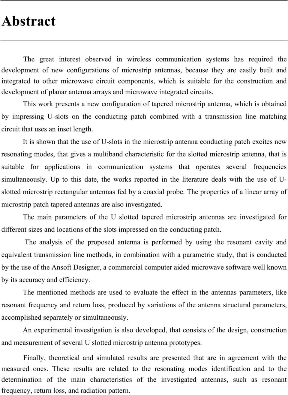 This work presents a new configuration of tapered microstrip antenna, which is obtained by impressing U-slots on the conducting patch combined with a transmission line matching circuit that uses an