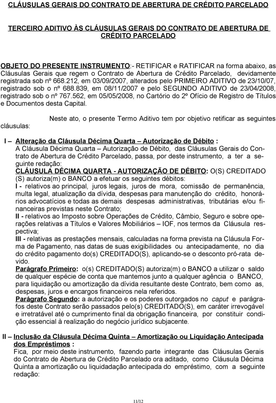 839, em 08/11/2007 e pelo SEGUNDO ADITIVO de 23/04/2008, registrado sob o nº 767.562, em 05/05/2008, no Cartório do 2º Ofício de Registro de Títulos e Documentos desta Capital.