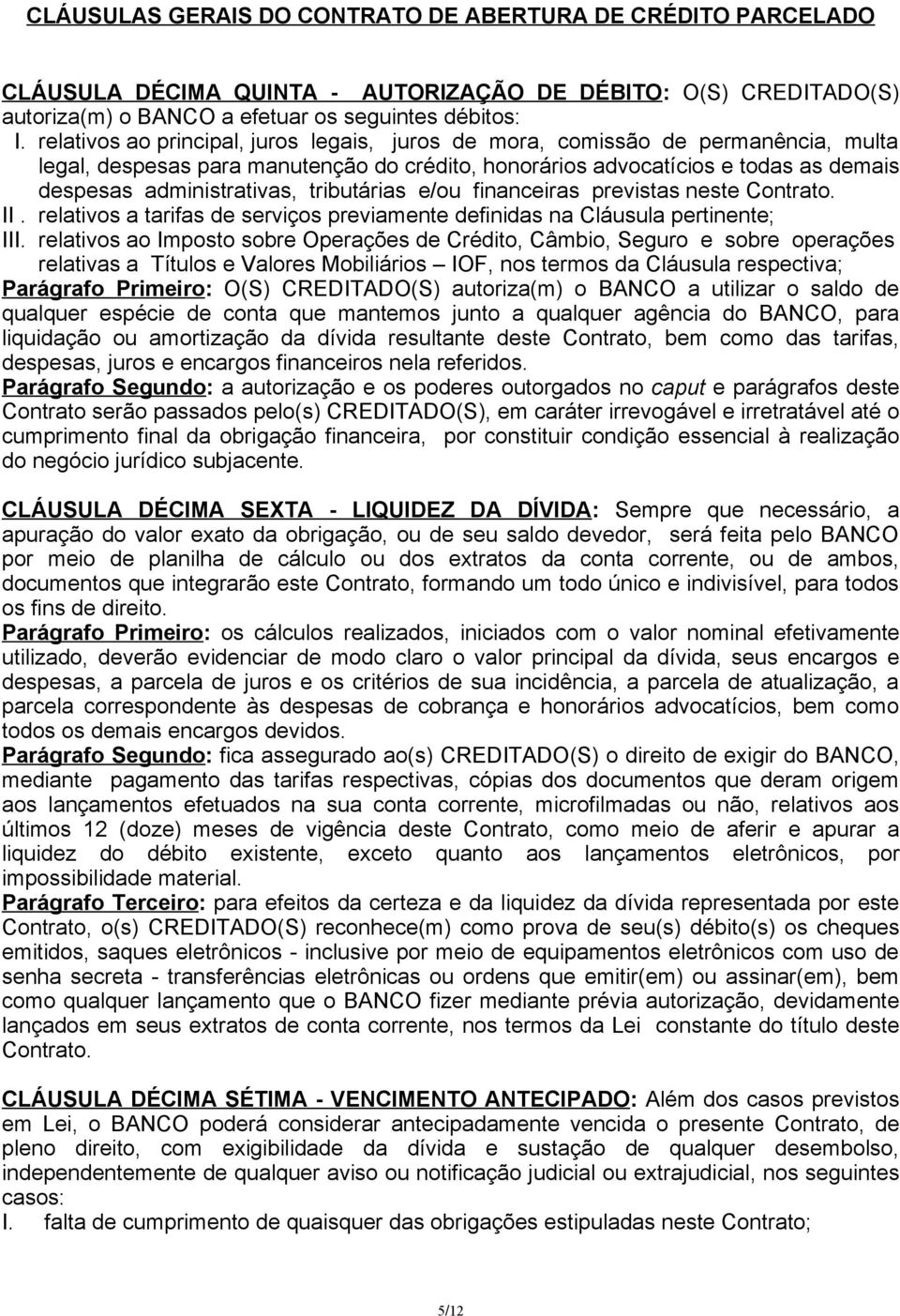 tributárias e/ou financeiras previstas neste Contrato. II. relativos a tarifas de serviços previamente definidas na Cláusula pertinente; III.