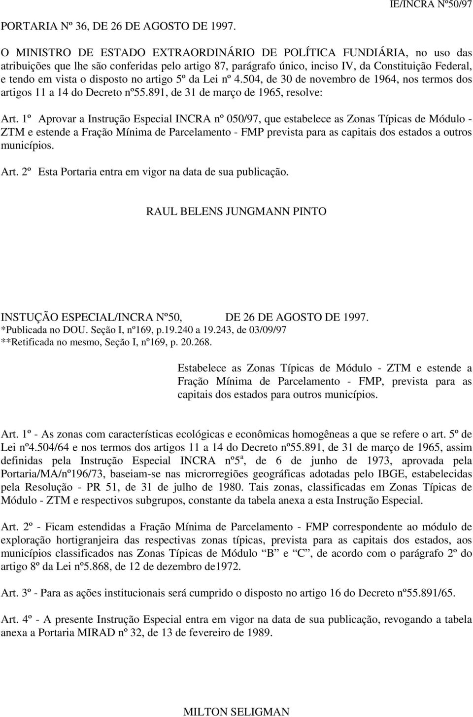 disposto no artigo 5º da Lei nº 4.504, de 30 de novembro de 1964, nos termos dos artigos 11 a 14 do Decreto nº55.891, de 31 de março de 1965, resolve: Art.