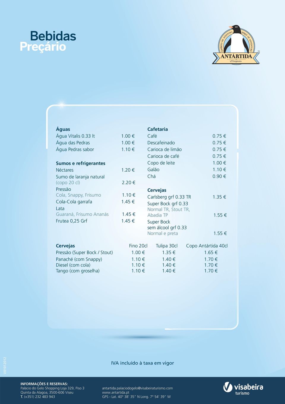 75 Carioca de café 0.75 Copo de leite 1.00 Galão 1.10 Chá 0.90 Cervejas Carlsberg grf 0.33 TR 1.35 Super Bock grf 0.33 Normal TR, Stout TR, Abadia TP 1.55 Super Bock sem álcool grf 0.