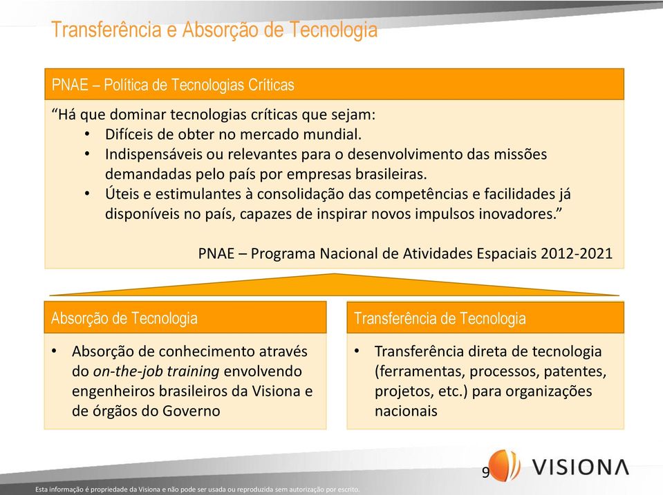 Úteis e estimulantes à consolidação das competências e facilidades já disponíveis no país, capazes de inspirar novos impulsos inovadores.