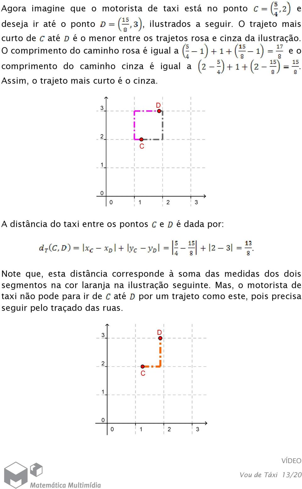 o cinza A distância do taxi entre os pontos e é dada por: Note que, esta distância corresponde à soma das medidas dos dois segmentos na cor laranja