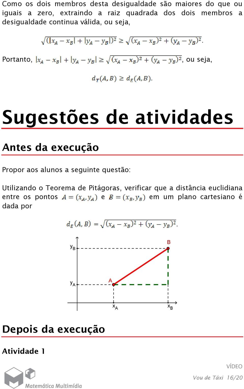 execução Propor aos alunos a seguinte questão: Utilizando o Teorema de Pitágoras, verificar que a distância