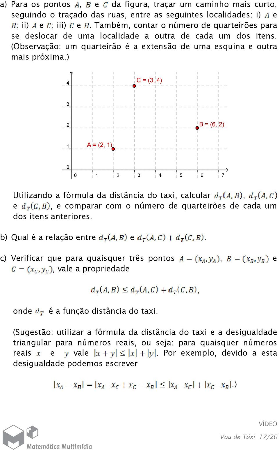 com o número de quarteirões de cada um dos itens anteriores b) Qual é a relação entre e c) Verificar que para quaisquer três pontos, e, vale a propriedade, onde é a função distância do taxi