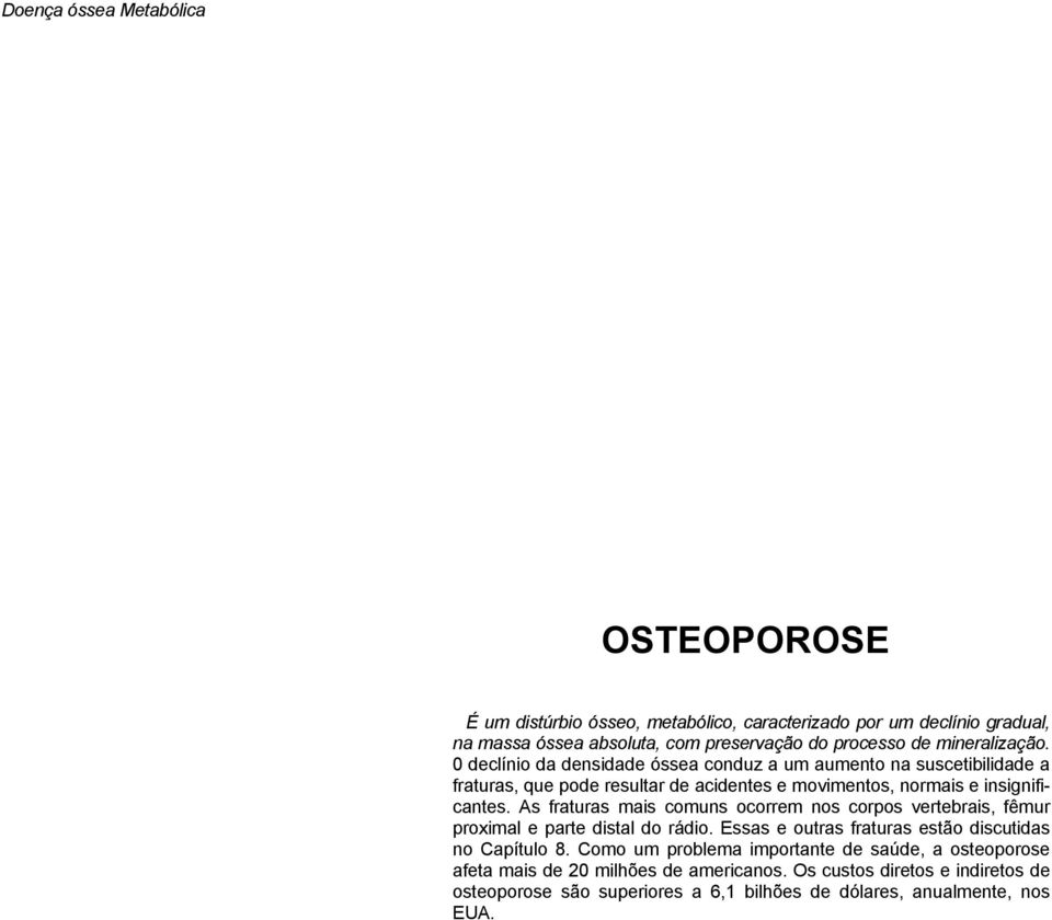 As fraturas mais comuns ocorrem nos corpos vertebrais, fêmur proximal e parte distal do rádio. Essas e outras fraturas estão discutidas no Capítulo 8.