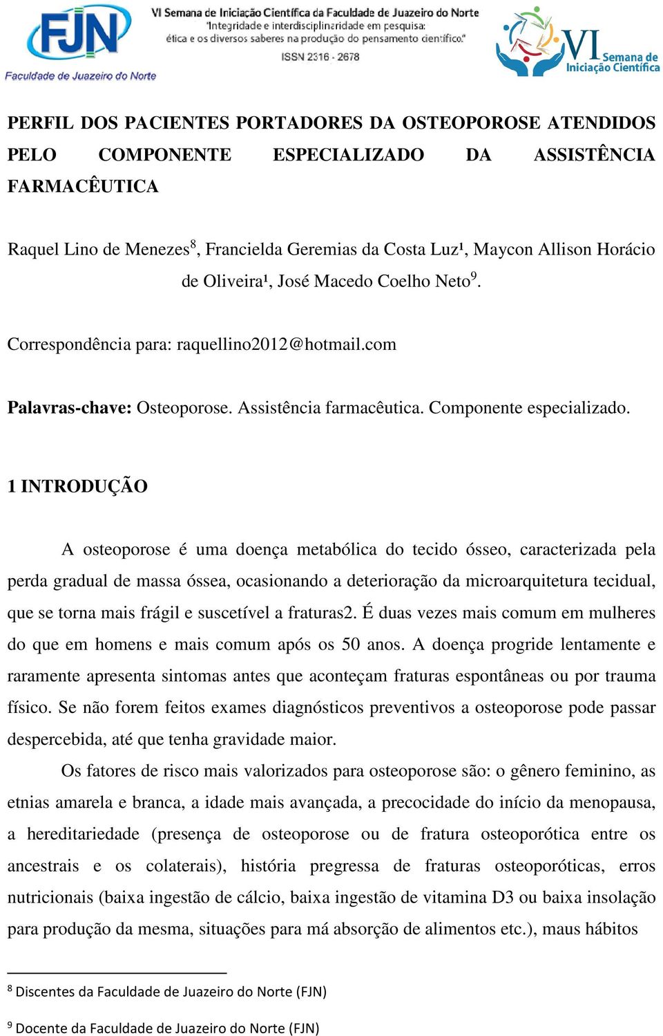 1 INTRODUÇÃO A osteoporose é uma doença metabólica do tecido ósseo, caracterizada pela perda gradual de massa óssea, ocasionando a deterioração da microarquitetura tecidual, que se torna mais frágil