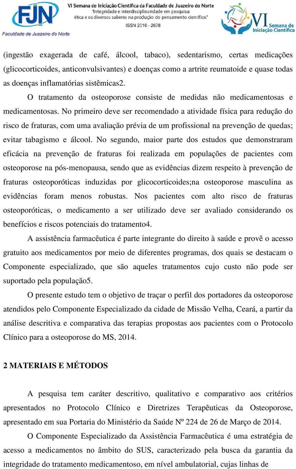 No primeiro deve ser recomendado a atividade física para redução do risco de fraturas, com uma avaliação prévia de um profissional na prevenção de quedas; evitar tabagismo e álcool.