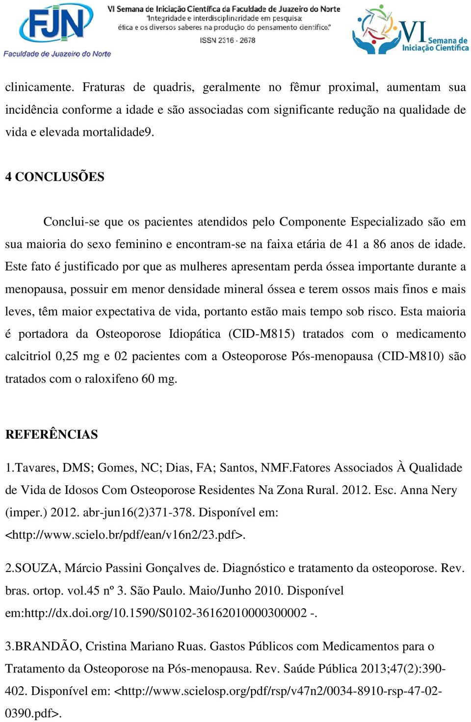 Este fato é justificado por que as mulheres apresentam perda óssea importante durante a menopausa, possuir em menor densidade mineral óssea e terem ossos mais finos e mais leves, têm maior