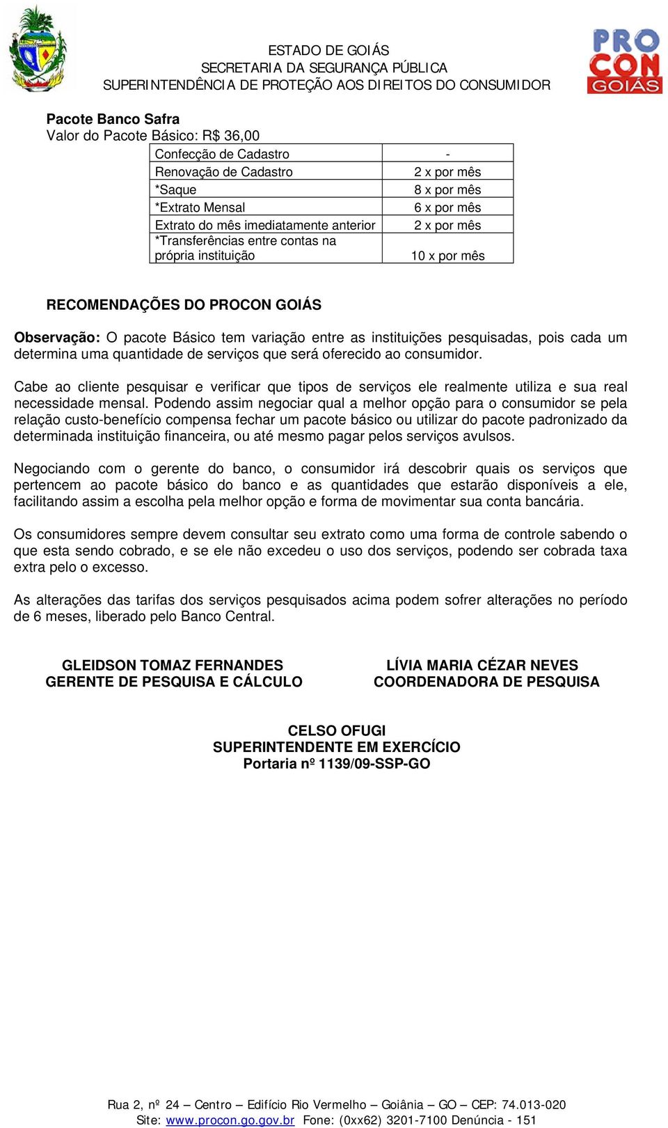 Cabe ao cliente pesquisar e verificar que tipos de serviços ele realmente utiliza e sua real necessidade mensal.