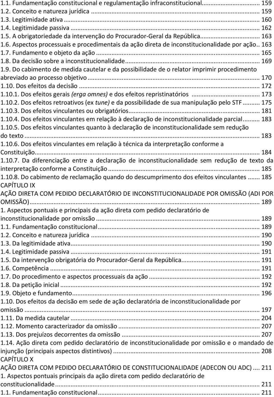 1.9. Do cabimento de medida cautelar e da possibilidade de o relator imprimir procedimento abreviado ao processo objetivo...170 1.10. Dos efeitos da decisão...172 1.10.1. Dos efeitos gerais (erga omnes) e dos efeitos repristinatórios.