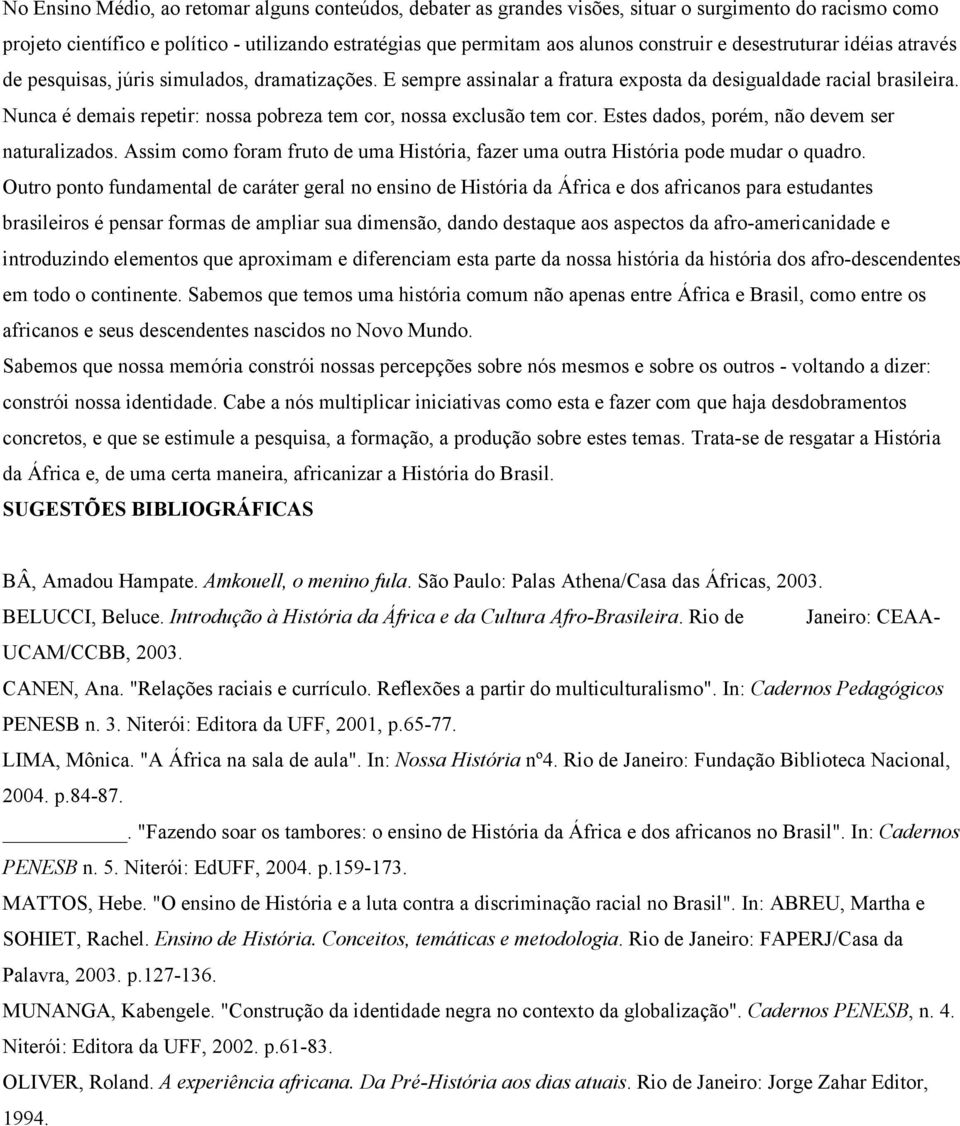 Nunca é demais repetir: nossa pobreza tem cor, nossa exclusão tem cor. Estes dados, porém, não devem ser naturalizados.