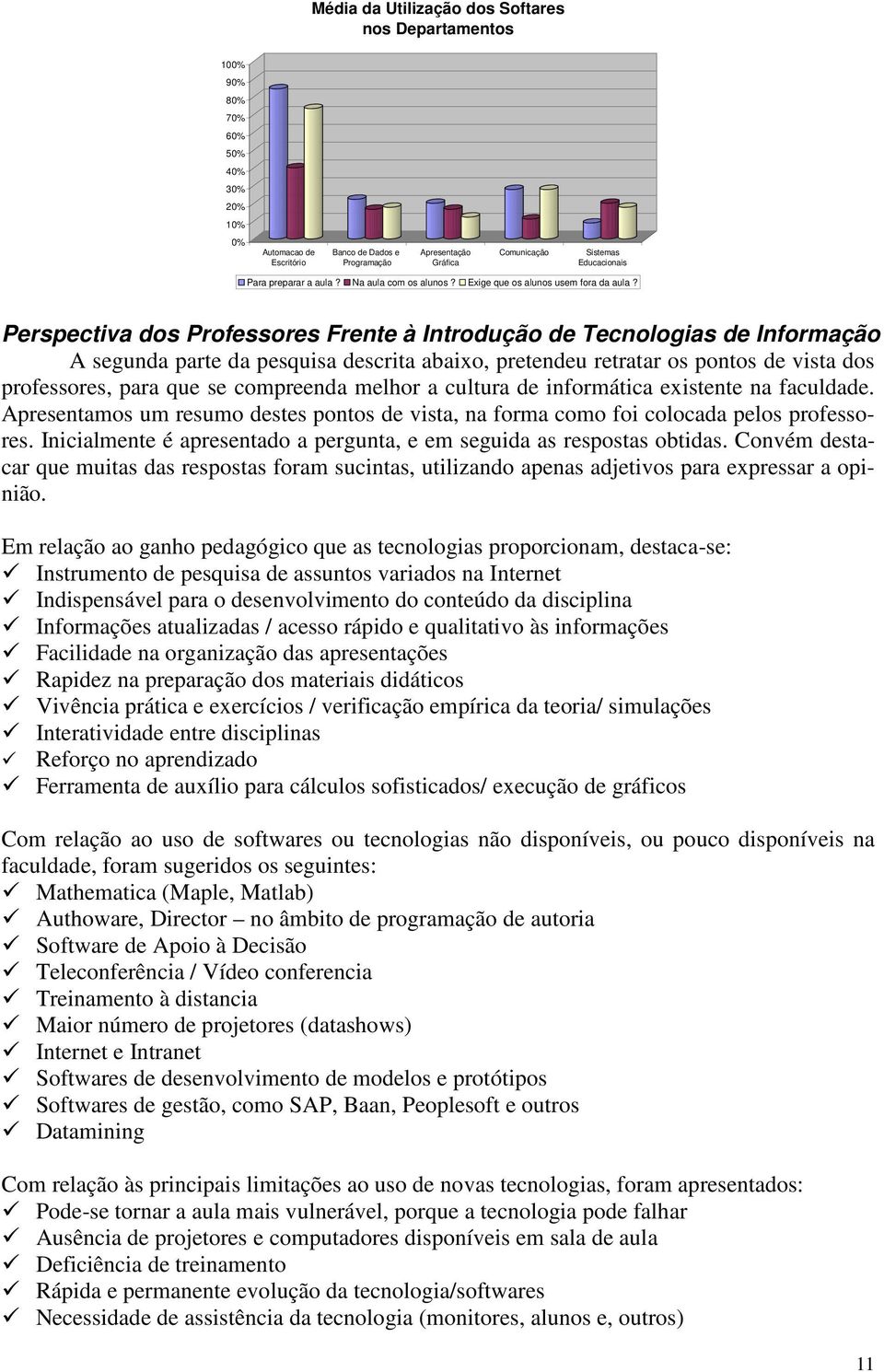 informática existente na faculdade. Apresentamos um resumo destes pontos de vista, na forma como foi colocada pelos professores.