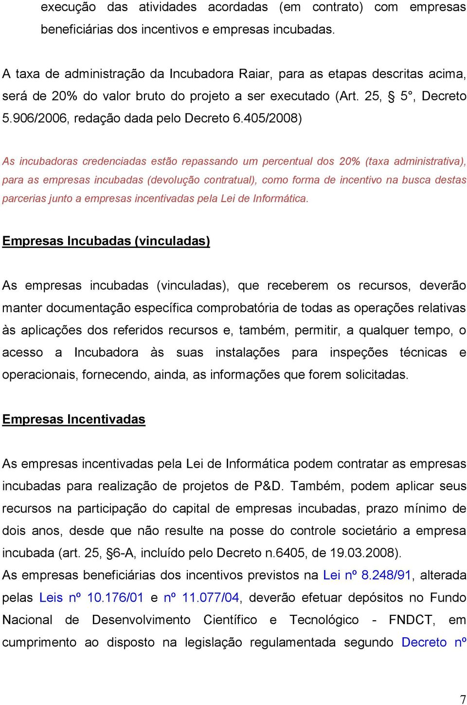 405/2008) As incubadoras credenciadas estão repassando um percentual dos 20% (taxa administrativa), para as empresas incubadas (devolução contratual), como forma de incentivo na busca destas