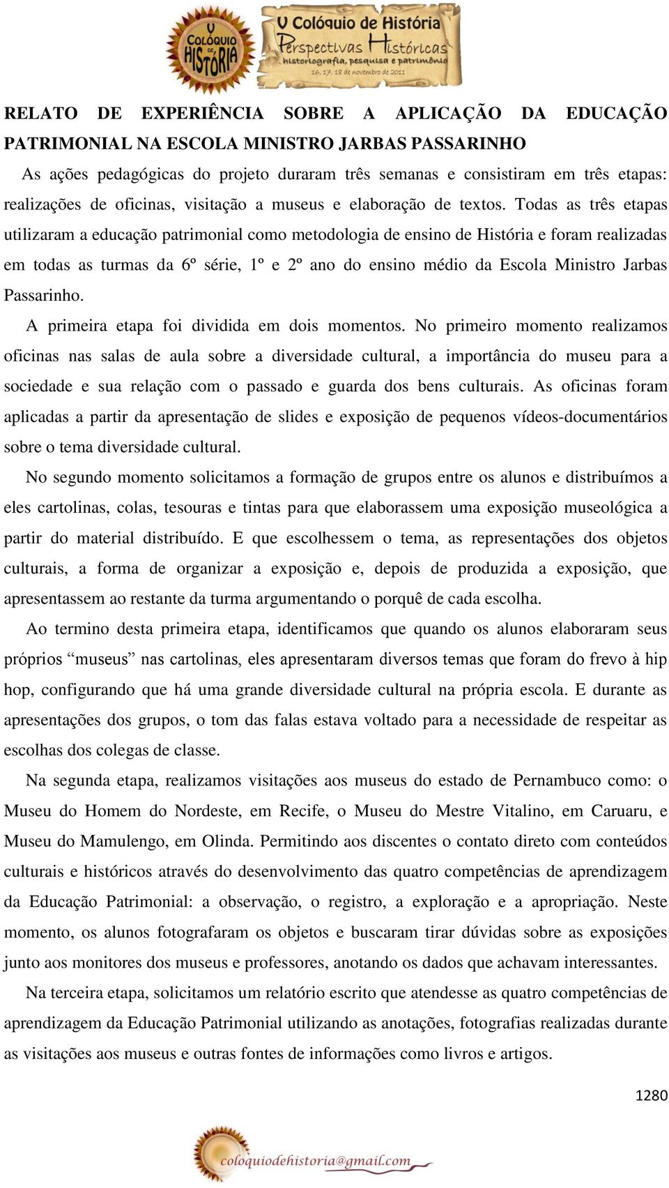 Todas as três etapas utilizaram a educação patrimonial como metodologia de ensino de História e foram realizadas em todas as turmas da 6º série, 1º e 2º ano do ensino médio da Escola Ministro Jarbas