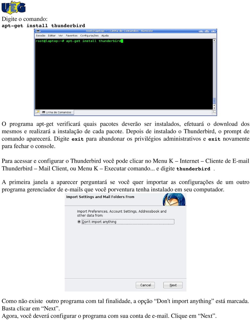 Para acessar e configurar o Thunderbird você pode clicar no Menu K Internet Cliente de E mail Thunderbird Mail Client, ou Menu K Executar comando... e digite thunderbird.