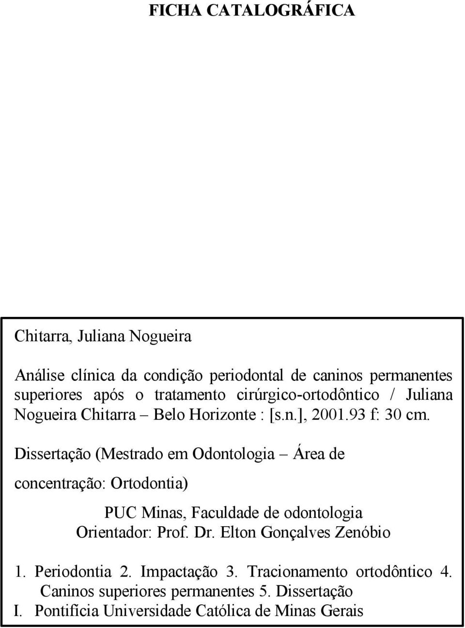 Dissertação (Mestrado em Odontologia Área de concentração: Ortodontia) PUC Minas, Faculdade de odontologia Orientador: Prof. Dr.