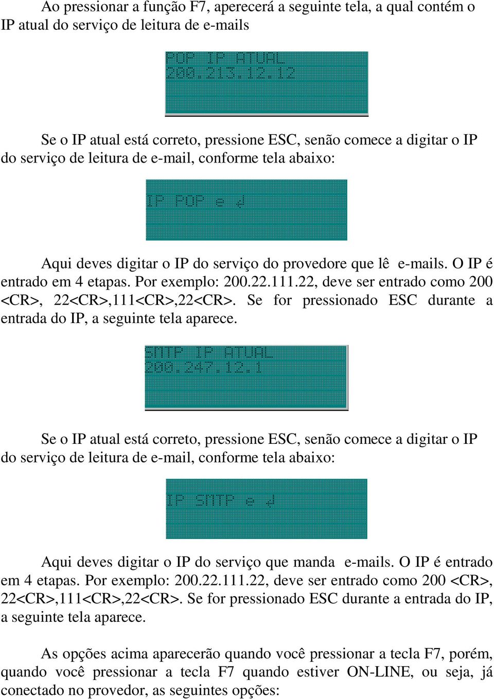 22, deve ser entrado como 200 <CR>, 22<CR>,111<CR>,22<CR>. Se for pressionado ESC durante a entrada do IP, a seguinte tela aparece.