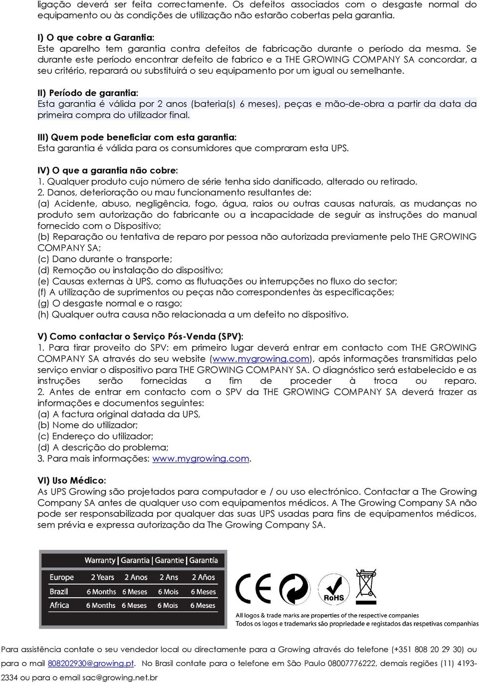 Se durante este período encontrar defeito de fabrico e a THE GROWING COMPANY SA concordar, a seu critério, reparará ou substituirá o seu equipamento por um igual ou semelhante.