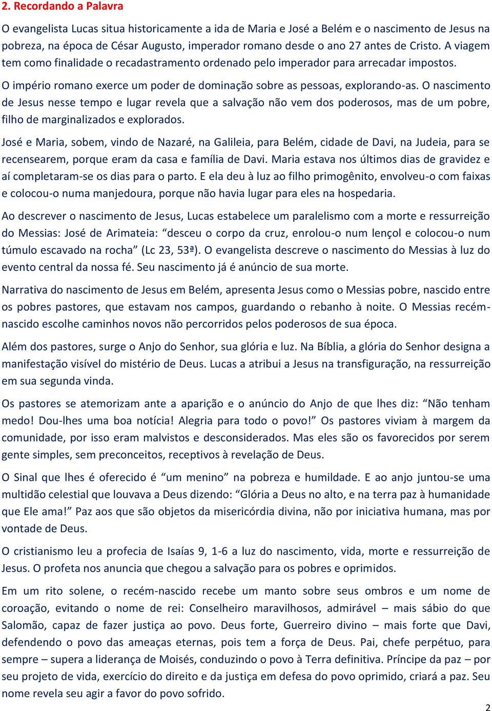 O nascimento de Jesus nesse tempo e lugar revela que a salvação não vem dos poderosos, mas de um pobre, filho de marginalizados e explorados.