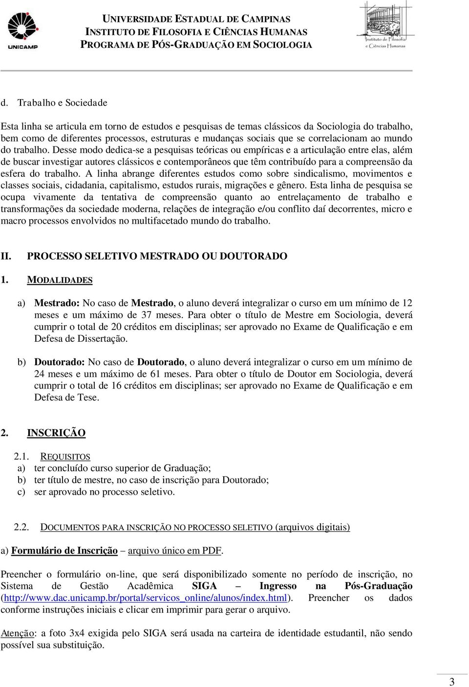 Desse modo dedica-se a pesquisas teóricas ou empíricas e a articulação entre elas, além de buscar investigar autores clássicos e contemporâneos que têm contribuído para a compreensão da esfera do