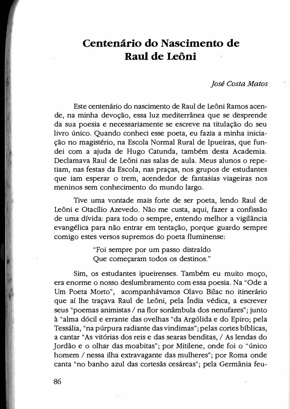 Quando conheci esse poeta, eu fazia a minha iniciação no magistério, na Escola Normal Rural de Ipueiras, que fundei com a ajuda de Hugo Catunda, também desta Academia.