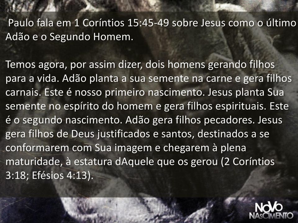 Este é nosso primeiro nascimento. Jesus planta Sua semente no espírito do homem e gera filhos espirituais. Este é o segundo nascimento.