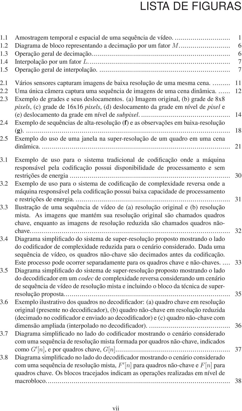 2 Uma única câmera captura uma sequência de imagens de uma cena dinâmica.... 12 2.3 Exemplo de grades e seus deslocamentos.