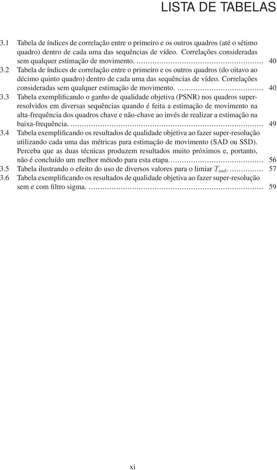 2 Tabela de índices de correlação entre o primeiro e os outros quadros (do oitavo ao décimo quinto quadro) dentro de cada uma das sequências de vídeo.