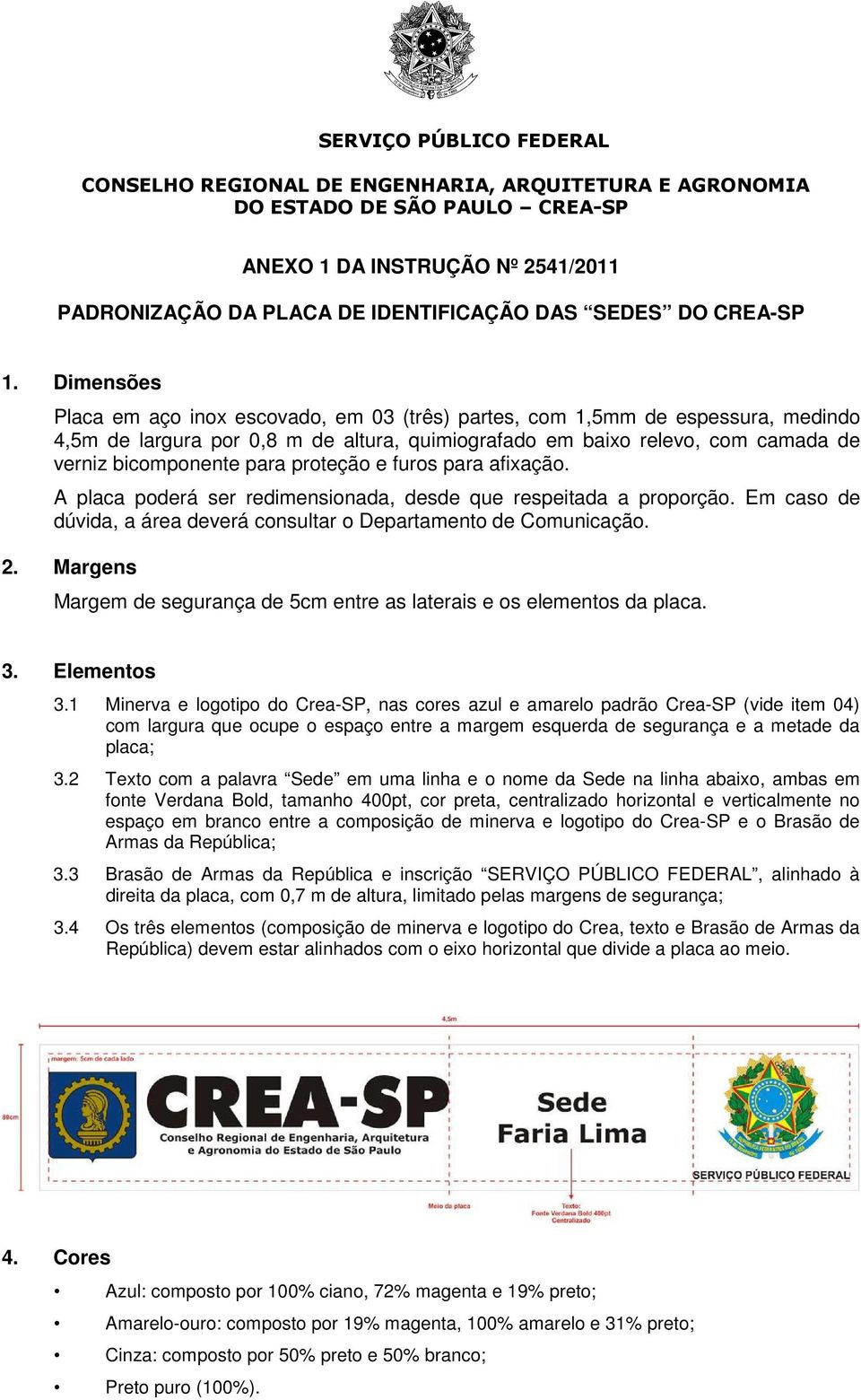 Em caso de dúvida, a área deverá consultar o Departamento de Comunicação. 2. Margens Margem de segurança de 5cm entre as laterais e os elementos da placa. 3.