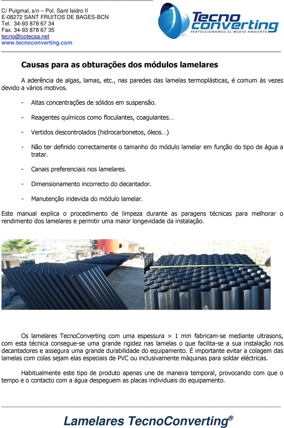 - Reagentes químicos como floculantes, coagulantes - Vertidos descontrolados (hidrocarbonetos, óleos ) - Não ter definido correctamente o tamanho do módulo lamelar em função do tipo de água a tratar.