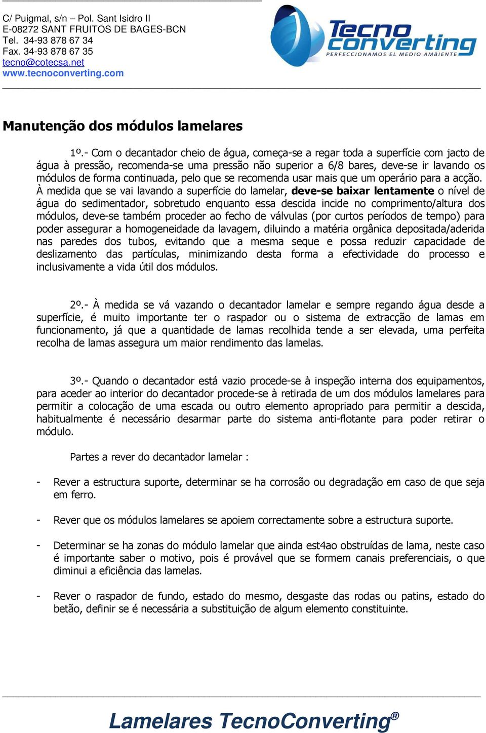 continuada, pelo que se recomenda usar mais que um operário para a acção.