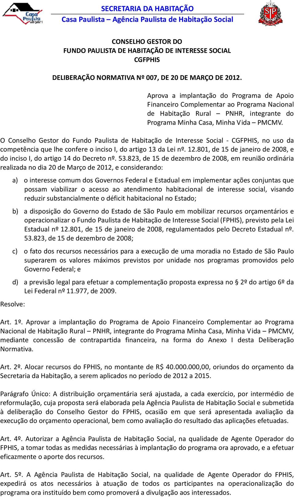 O Conselho Gestor do Fundo Paulista de Habitação de Interesse Social - CGFPHIS, no uso da competência que lhe confere o inciso I, do artigo 13 da Lei nº. 12.