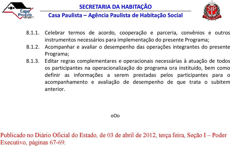 Editar regras complementares e operacionais necessárias à atuação de todos os participantes na operacionalização do programa ora instituído, bem como definir as