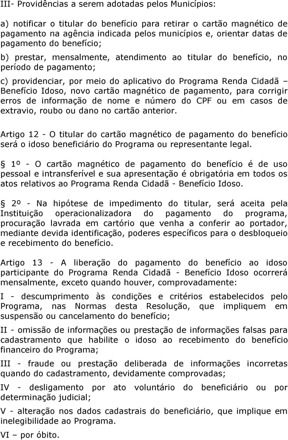 cartão magnético de pagamento, para corrigir erros de informação de nome e número do CPF ou em casos de extravio, roubo ou dano no cartão anterior.