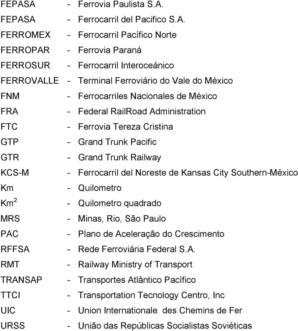 Ferrocarril del Noreste de Kansas City Southern-México Km - Quilometro Km 2 - Quilometro quadrado MRS - Minas, Rio, São Paulo PAC - Plano de Aceleração do Crescimento RFFSA - Rede Ferroviária Federal