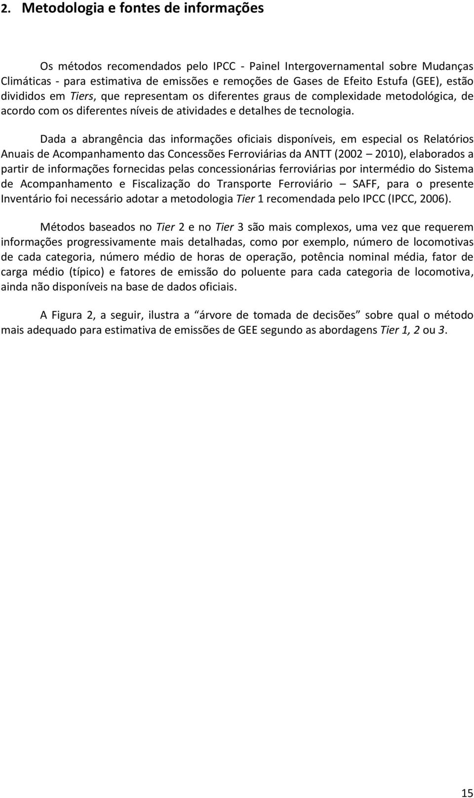 Dada a abrangência das informações oficiais disponíveis, em especial os Relatórios Anuais de Acompanhamento das Concessões Ferroviárias da ANTT (22 21), elaborados a partir de informações fornecidas