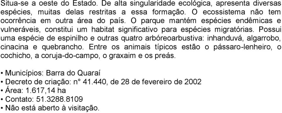 Possui uma espécie de espinilho e outras quatro arbóreoarbustiva: inhanduvá, algarrobo, cinacina e quebrancho.