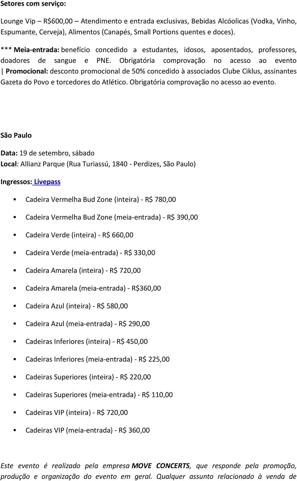 Obrigatória comprovação no acesso ao evento Promocional: desconto promocional de 50% concedido à associados Clube Ciklus, assinantes Gazeta do Povo e torcedores do Atlético.