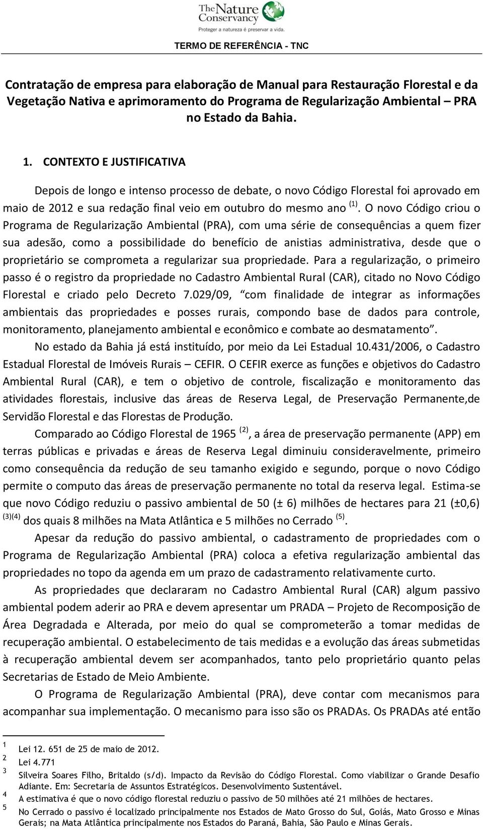 O novo Código criou o Programa de Regularização Ambiental (PRA), com uma série de consequências a quem fizer sua adesão, como a possibilidade do benefício de anistias administrativa, desde que o