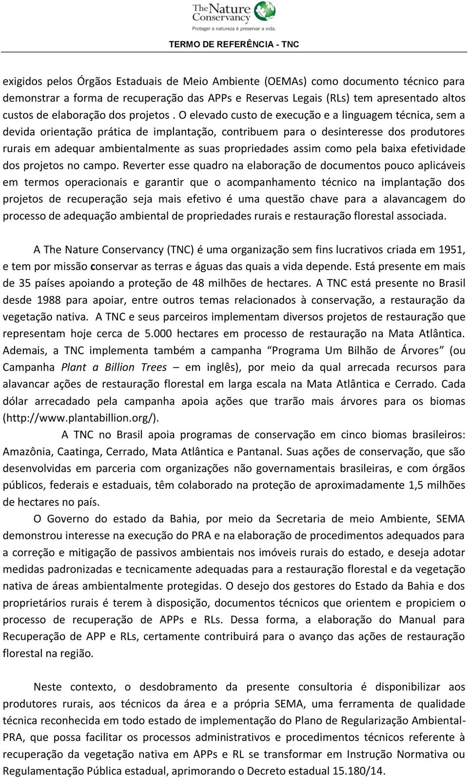 O elevado custo de execução e a linguagem técnica, sem a devida orientação prática de implantação, contribuem para o desinteresse dos produtores rurais em adequar ambientalmente as suas propriedades