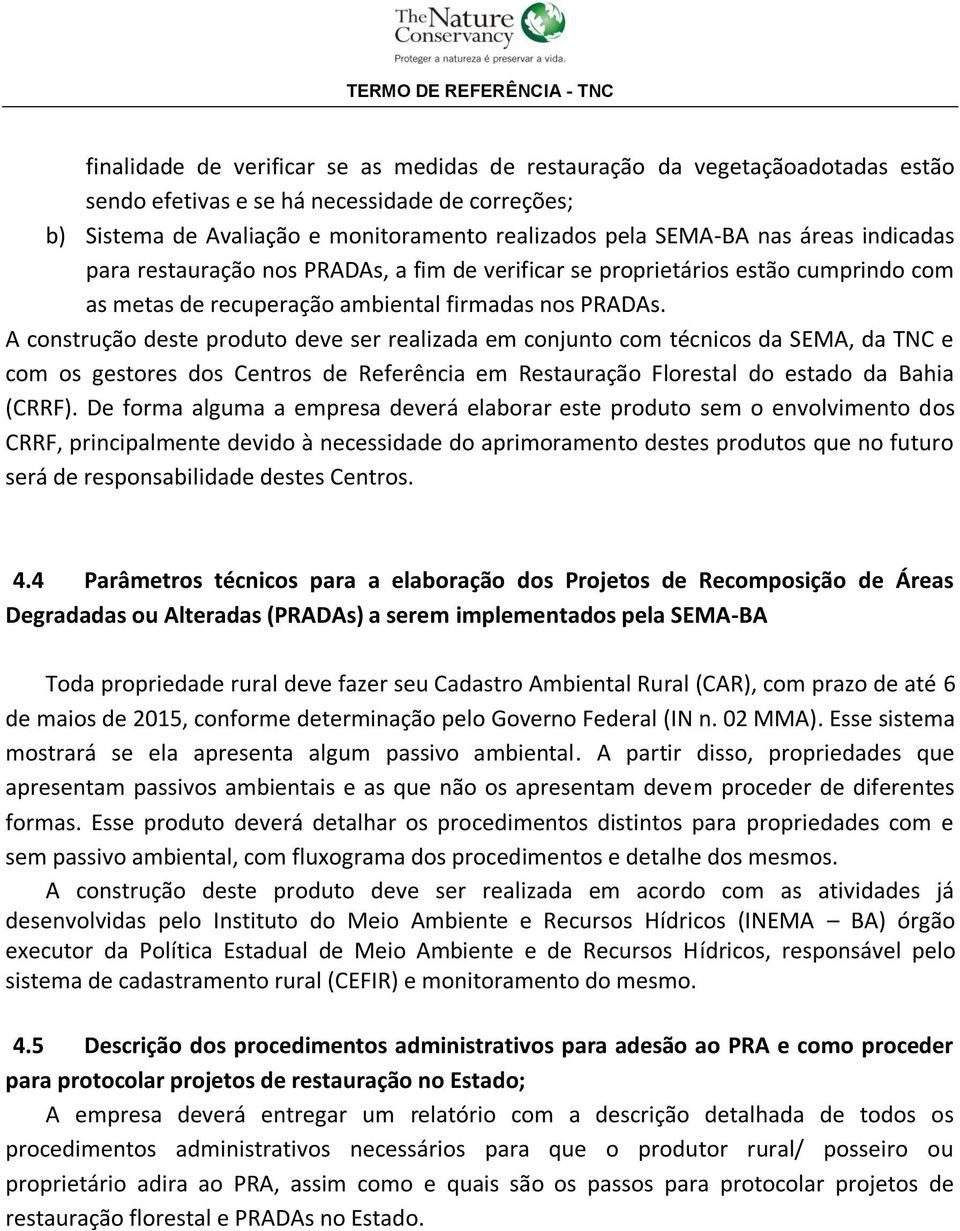 A construção deste produto deve ser realizada em conjunto com técnicos da SEMA, da TNC e com os gestores dos Centros de Referência em Restauração Florestal do estado da Bahia (CRRF).