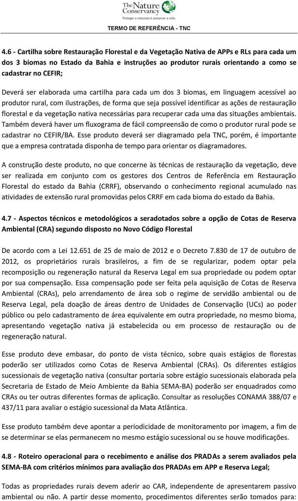 vegetação nativa necessárias para recuperar cada uma das situações ambientais. Também deverá haver um fluxograma de fácil compreensão de como o produtor rural pode se cadastrar no CEFIR/BA.