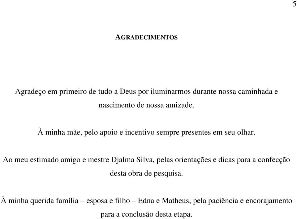 Ao meu estimado amigo e mestre Djalma Silva, pelas orientações e dicas para a confecção desta obra de